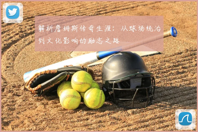 解析詹姆斯传奇生涯：从球场统治到文化影响的励志之路